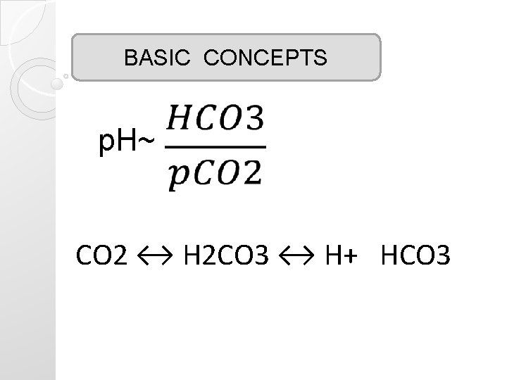BASIC CONCEPTS p. H~ CO 2 ↔ H 2 CO 3 ↔ H+ HCO BASIC CONCEPTS p. H~ CO 2 ↔ H 2 CO 3 ↔ H+ HCO
