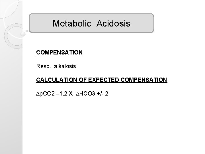 Metabolic Acidosis COMPENSATION Resp. alkalosis CALCULATION OF EXPECTED COMPENSATION ∆p. CO 2 =1. 2 Metabolic Acidosis COMPENSATION Resp. alkalosis CALCULATION OF EXPECTED COMPENSATION ∆p. CO 2 =1. 2