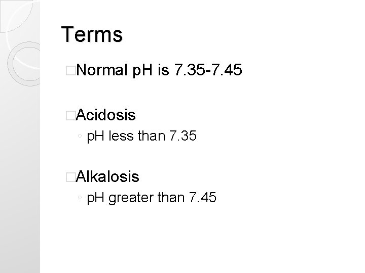 Terms �Normal p. H is 7. 35 -7. 45 �Acidosis ◦ p. H less Terms �Normal p. H is 7. 35 -7. 45 �Acidosis ◦ p. H less