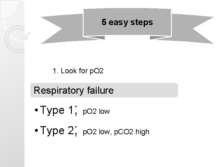 5 easy steps 1. Look for p. O 2 Respiratory failure • Type 1; 5 easy steps 1. Look for p. O 2 Respiratory failure • Type 1;