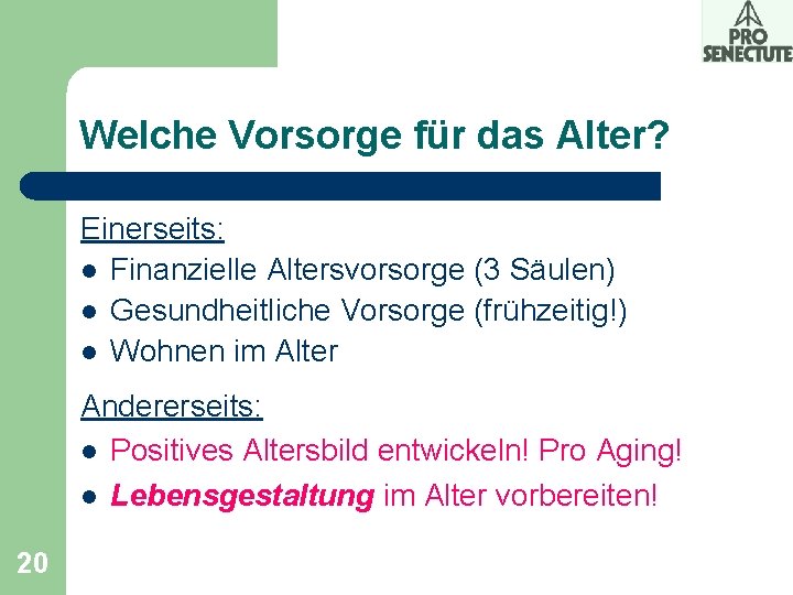 Welche Vorsorge für das Alter? Einerseits: l Finanzielle Altersvorsorge (3 Säulen) l Gesundheitliche Vorsorge