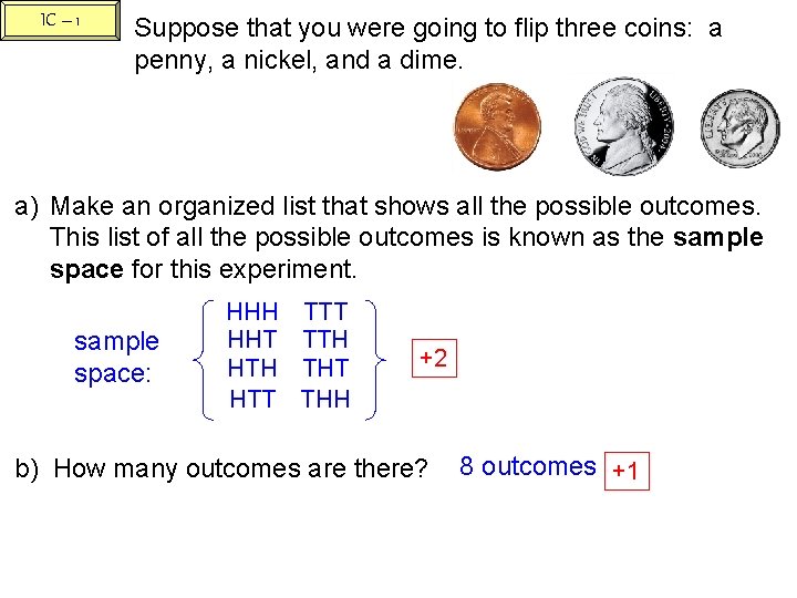 IC – 1 Suppose that you were going to flip three coins: a penny,