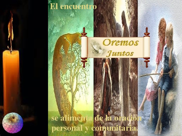 El encuentro se alimenta de la oración personal y comunitaria. El encuentro se alimenta de la oración personal y comunitaria.