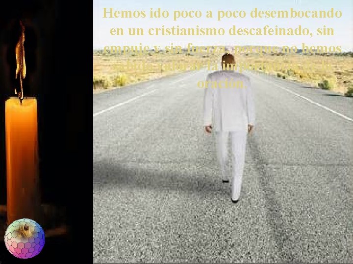 Hemos ido poco a poco desembocando en un cristianismo descafeinado, sin empuje y sin Hemos ido poco a poco desembocando en un cristianismo descafeinado, sin empuje y sin