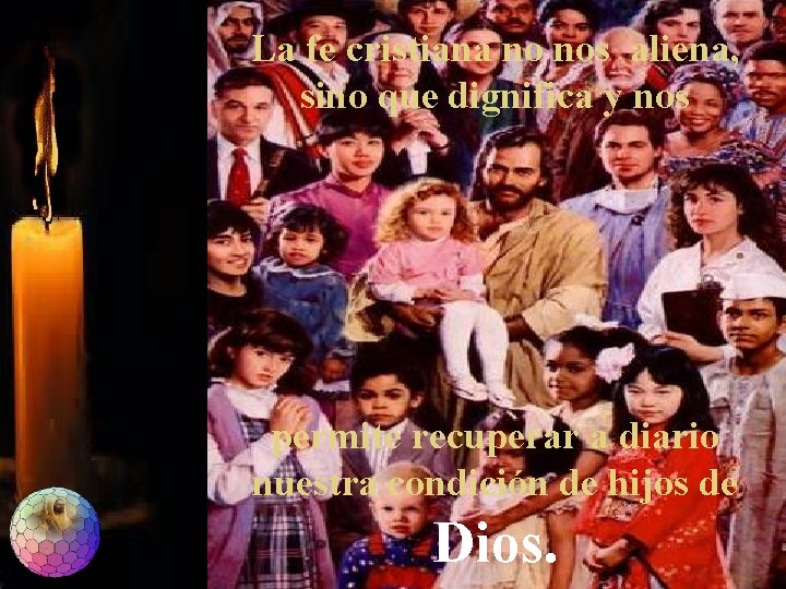 La fe cristiana no nos aliena, sino que dignifica y nos permite recuperar a La fe cristiana no nos aliena, sino que dignifica y nos permite recuperar a