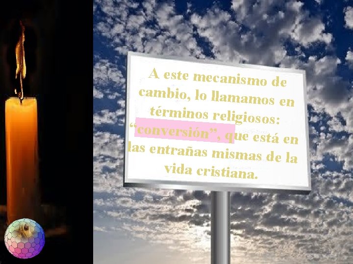 A este mecanismo de cambio, lo llamam os en términos religioso s: “conversión”, qu A este mecanismo de cambio, lo llamam os en términos religioso s: “conversión”, qu