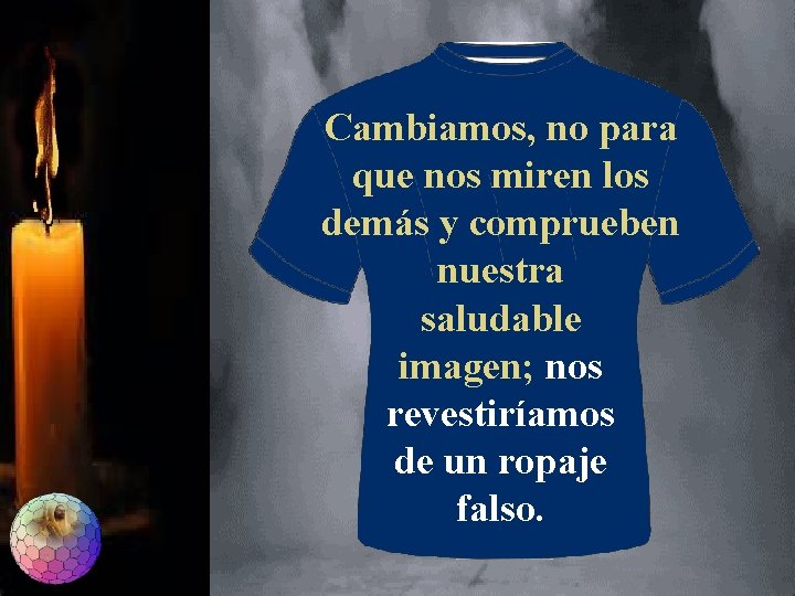 Cambiamos, no para que nos miren los demás y comprueben nuestra saludable imagen; nos Cambiamos, no para que nos miren los demás y comprueben nuestra saludable imagen; nos