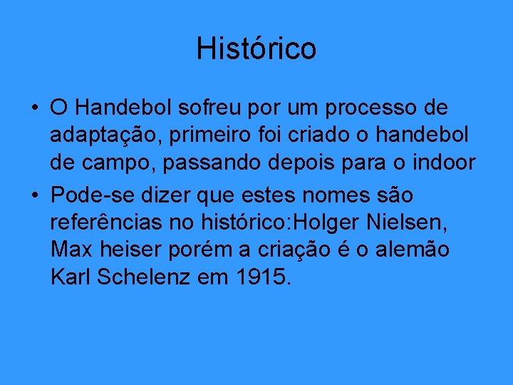 Histórico • O Handebol sofreu por um processo de adaptação, primeiro foi criado o