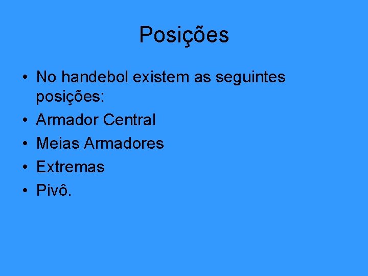 Posições • No handebol existem as seguintes posições: • Armador Central • Meias Armadores