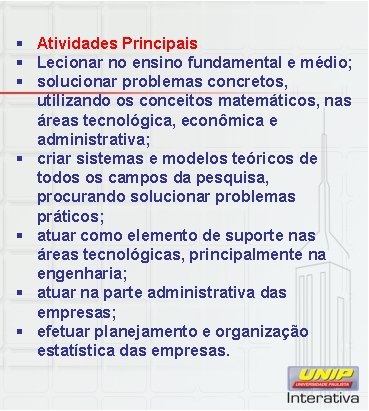 § Atividades Principais § Lecionar no ensino fundamental e médio; § solucionar problemas concretos,