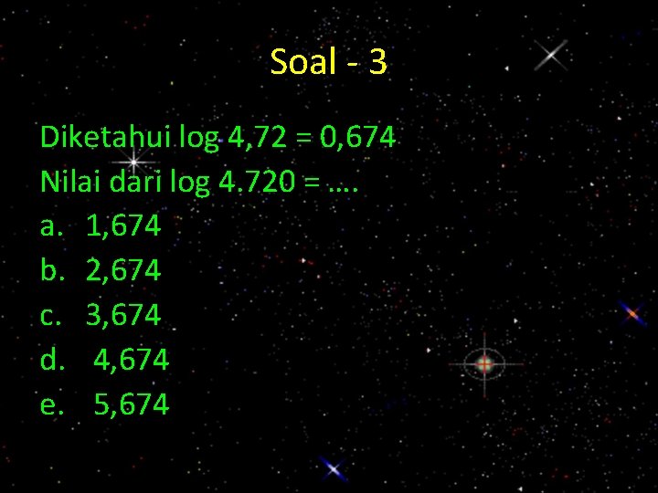 Soal - 3 Diketahui log 4, 72 = 0, 674 Nilai dari log 4.