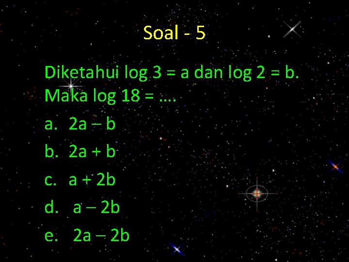 Soal - 5 Diketahui log 3 = a dan log 2 = b. Maka