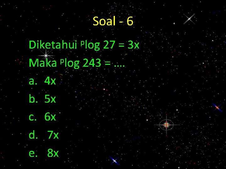 Soal - 6 Diketahui plog 27 = 3 x Maka plog 243 = ….