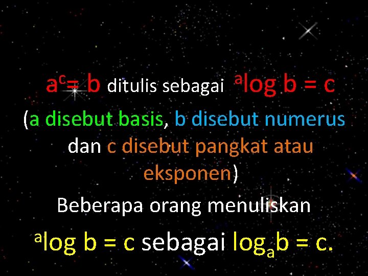 c a= b a ditulis sebagai log b=c (a disebut basis, b disebut numerus