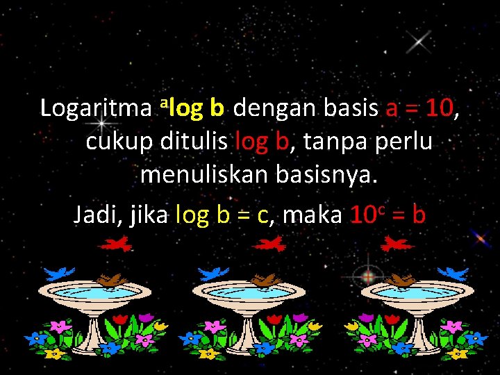 Logaritma alog b dengan basis a = 10, cukup ditulis log b, tanpa perlu