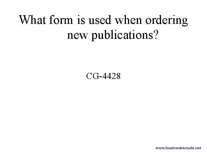 What form is used when ordering new publications? CG-4428 www. boatswainsmate. net 
