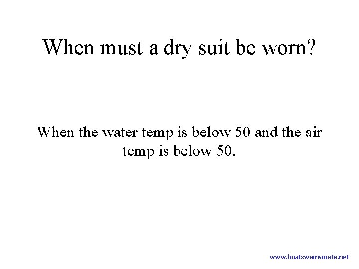 When must a dry suit be worn? When the water temp is below 50