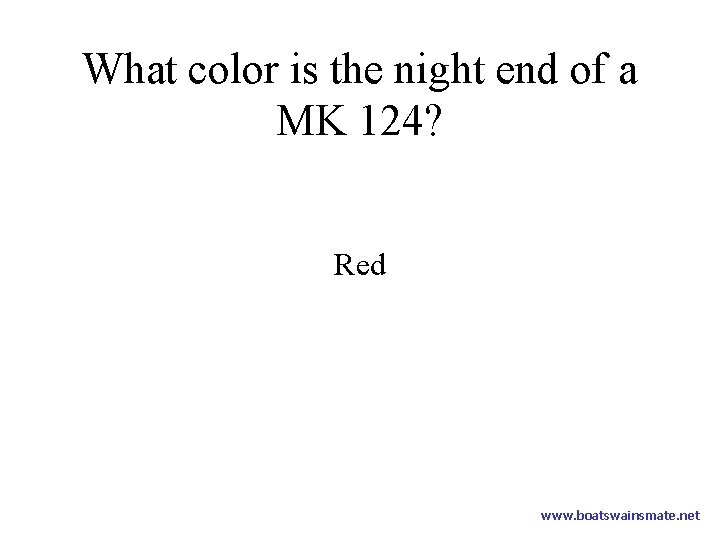 What color is the night end of a MK 124? Red www. boatswainsmate. net