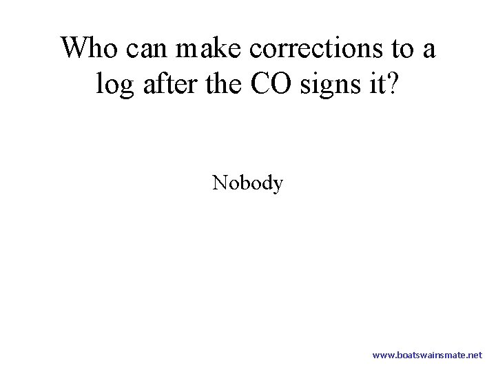 Who can make corrections to a log after the CO signs it? Nobody www.