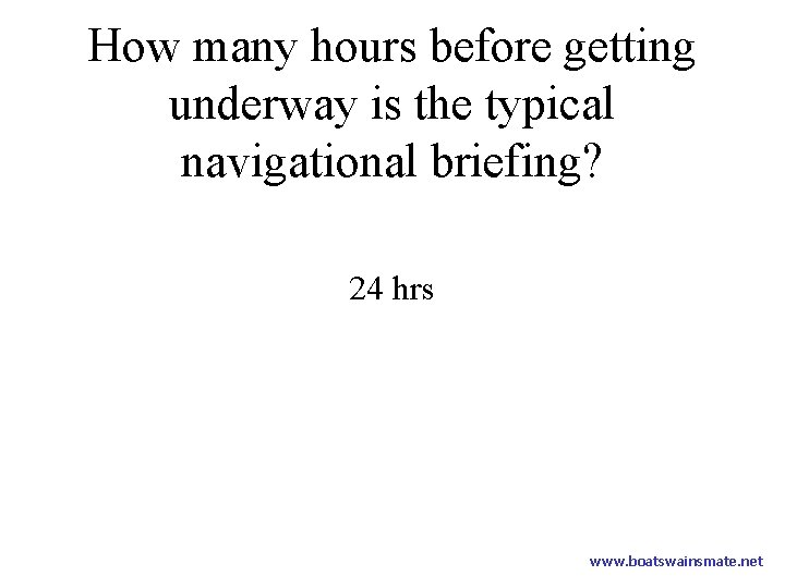 How many hours before getting underway is the typical navigational briefing? 24 hrs www.