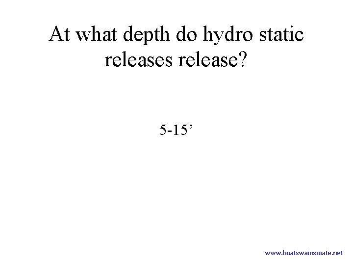 At what depth do hydro static releases release? 5 -15’ www. boatswainsmate. net 