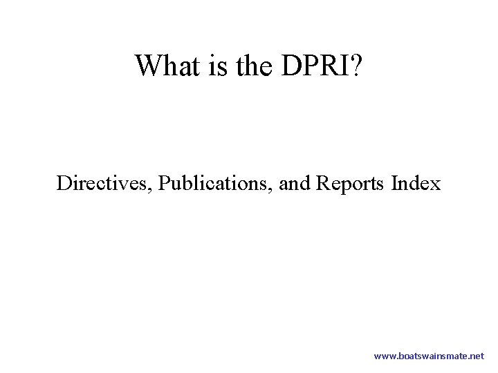 What is the DPRI? Directives, Publications, and Reports Index www. boatswainsmate. net 