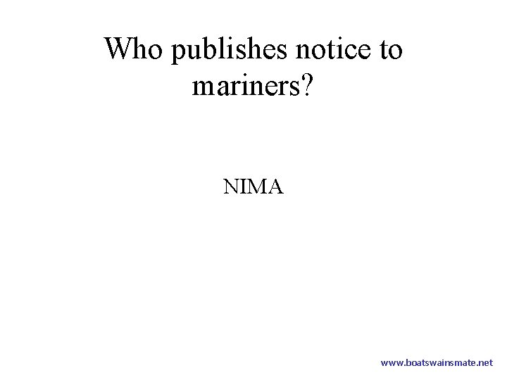 Who publishes notice to mariners? NIMA www. boatswainsmate. net 