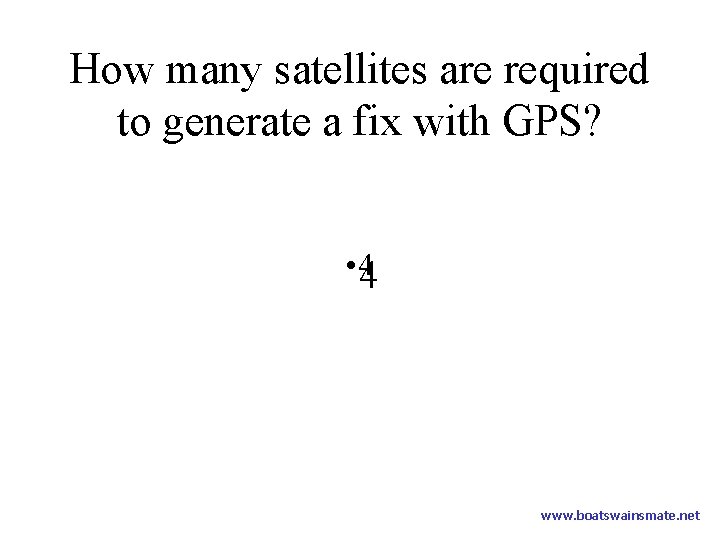 How many satellites are required to generate a fix with GPS? • 44 www.