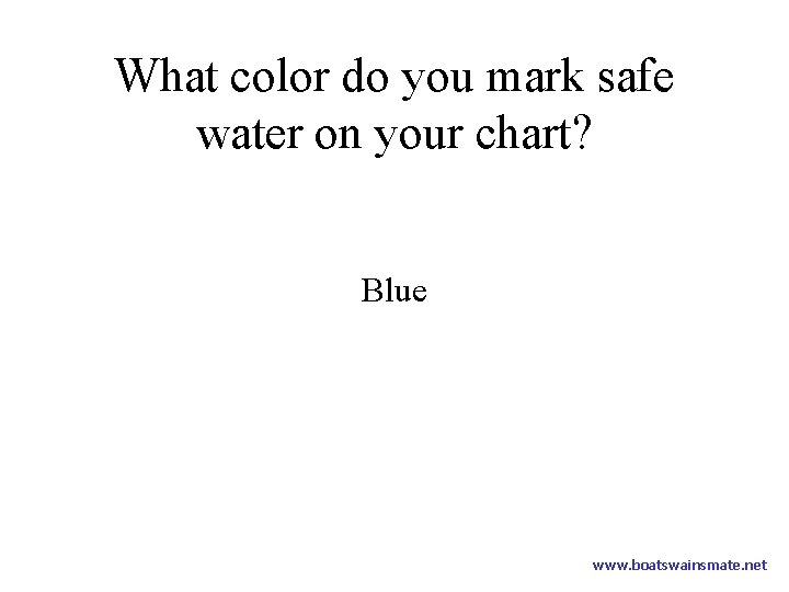 What color do you mark safe water on your chart? Blue www. boatswainsmate. net