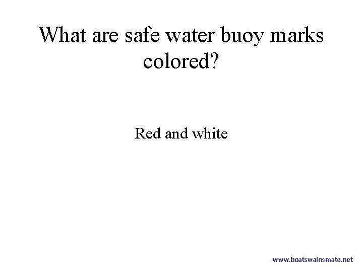 What are safe water buoy marks colored? Red and white www. boatswainsmate. net 