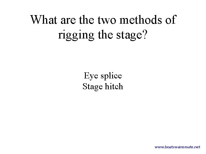 What are the two methods of rigging the stage? Eye splice Stage hitch www.