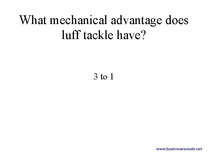 What mechanical advantage does luff tackle have? 3 to 1 www. boatswainsmate. net 