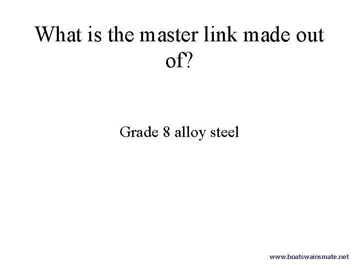 What is the master link made out of? Grade 8 alloy steel www. boatswainsmate.