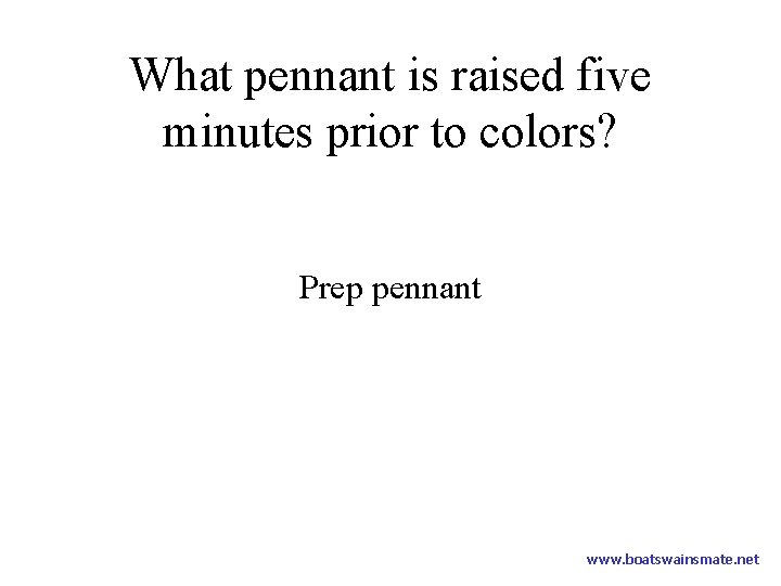 What pennant is raised five minutes prior to colors? Prep pennant www. boatswainsmate. net