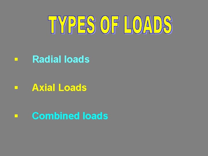 § Radial loads § Axial Loads § Combined loads 