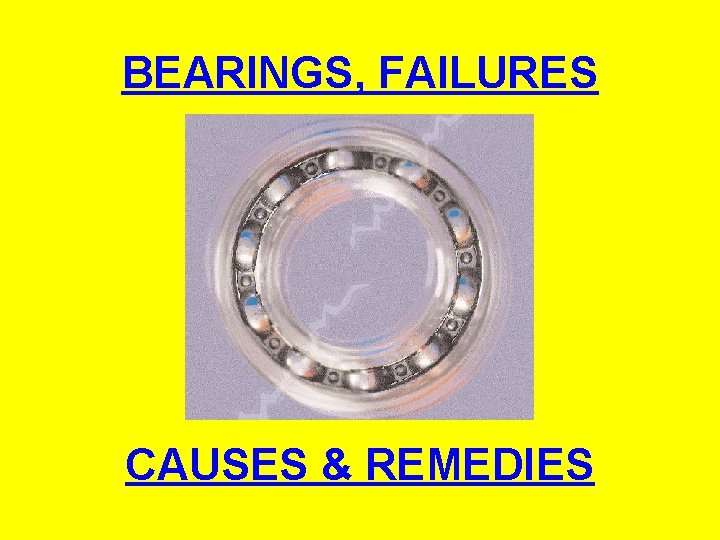 BEARINGS, FAILURES CAUSES & REMEDIES 