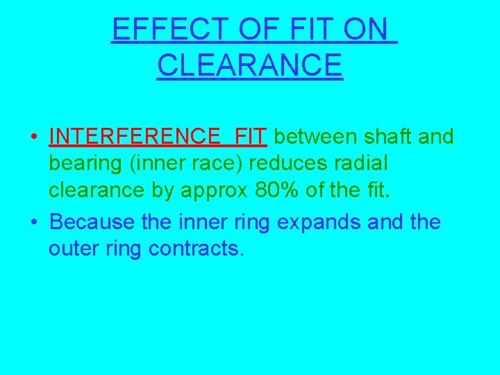 EFFECT OF FIT ON CLEARANCE • INTERFERENCE FIT between shaft and bearing (inner race)
