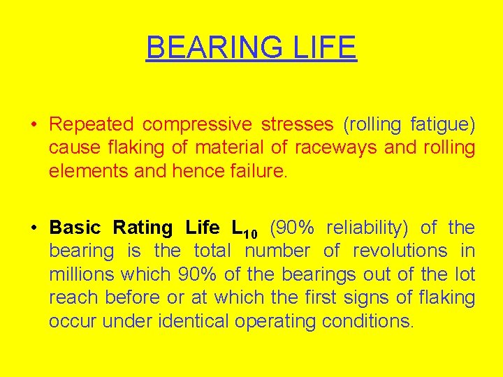 BEARING LIFE • Repeated compressive stresses (rolling fatigue) cause flaking of material of raceways