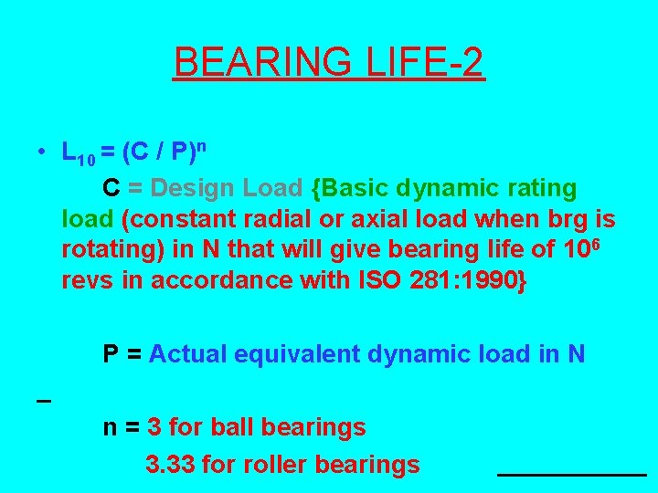 BEARING LIFE-2 • L 10 = (C / P)n C = Design Load {Basic