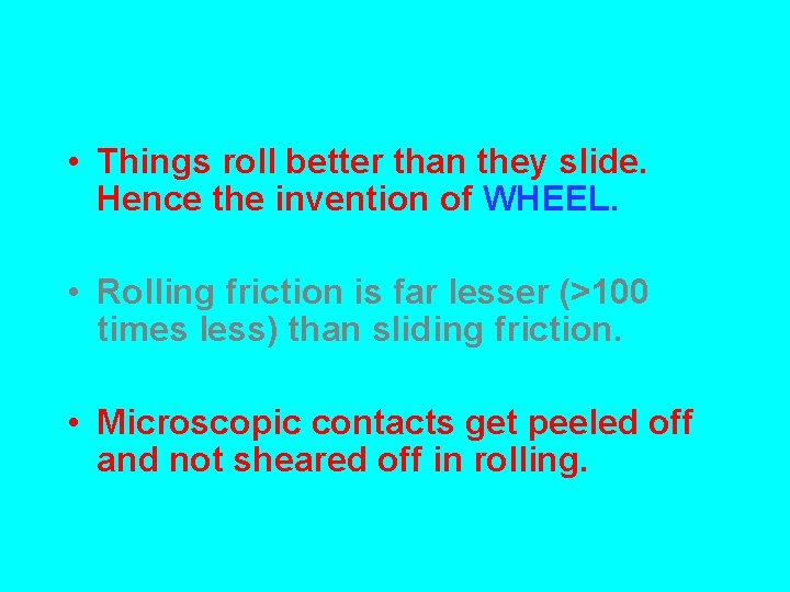  • Things roll better than they slide. Hence the invention of WHEEL. •