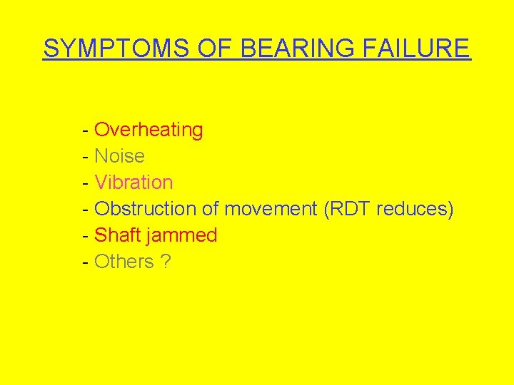 SYMPTOMS OF BEARING FAILURE - Overheating - Noise - Vibration - Obstruction of movement
