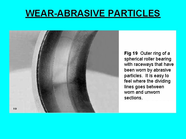 WEAR-ABRASIVE PARTICLES Fig 19 Outer ring of a spherical roller bearing with raceways that