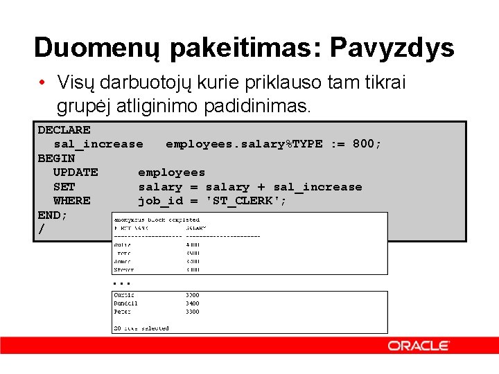 Duomenų pakeitimas: Pavyzdys • Visų darbuotojų kurie priklauso tam tikrai grupėj atliginimo padidinimas. DECLARE