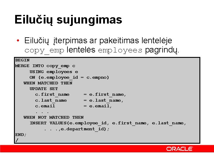 Eilučių sujungimas • Eilučių įterpimas ar pakeitimas lentelėje copy_emp lentelės employees pagrindų. BEGIN MERGE