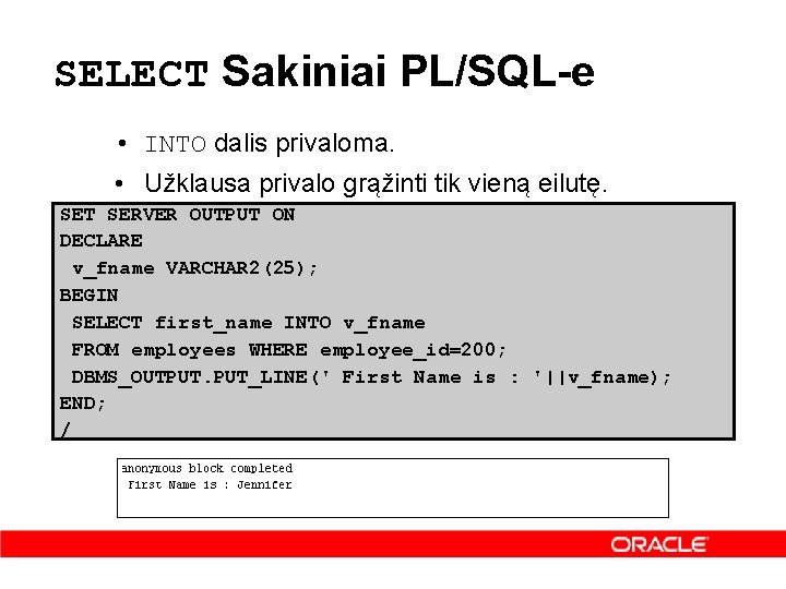 SELECT Sakiniai PL/SQL-e • INTO dalis privaloma. • Užklausa privalo grąžinti tik vieną eilutę.