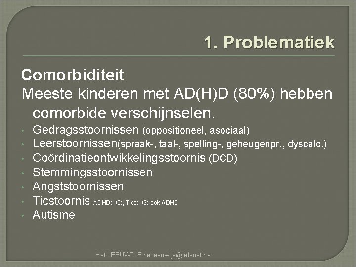 1. Problematiek Comorbiditeit Meeste kinderen met AD(H)D (80%) hebben comorbide verschijnselen. • • Gedragsstoornissen