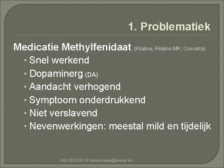 1. Problematiek Medicatie Methylfenidaat (Rilatine, Rilatine MR, Concerta) • Snel werkend • Dopaminerg (DA)