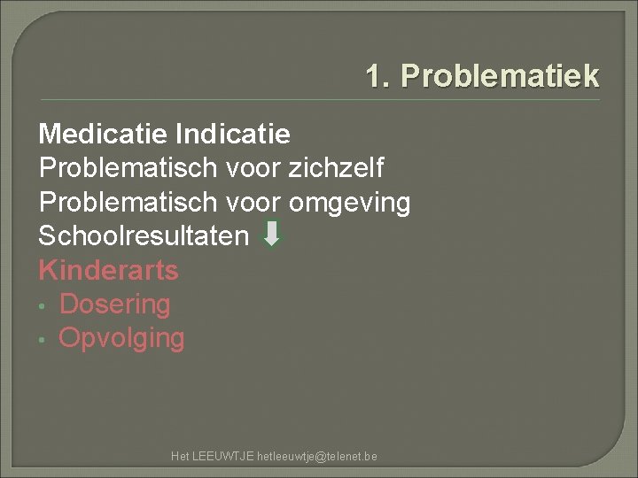 1. Problematiek Medicatie Indicatie Problematisch voor zichzelf Problematisch voor omgeving Schoolresultaten Kinderarts • Dosering