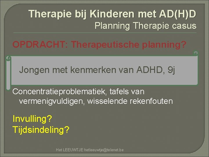 Therapie bij Kinderen met AD(H)D Planning Therapie casus OPDRACHT: Therapeutische planning? Jongen met kenmerken