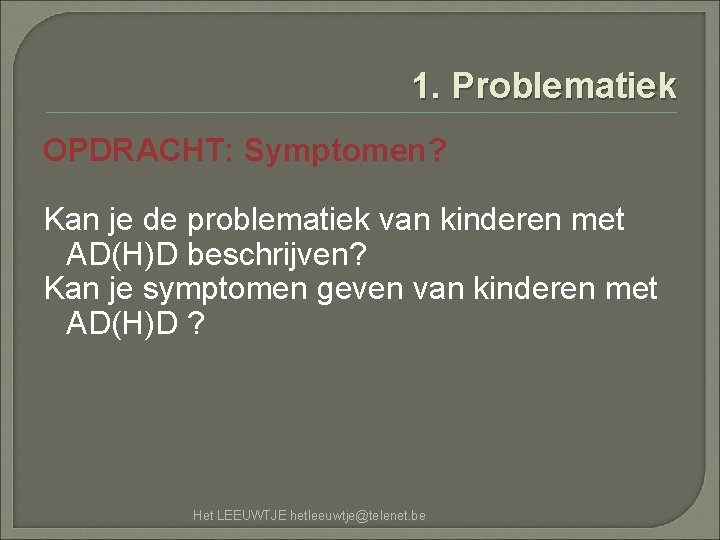 1. Problematiek OPDRACHT: Symptomen? Kan je de problematiek van kinderen met AD(H)D beschrijven? Kan